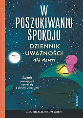 W poszukiwaniu spokoju Dziennik uważności dla dzieci W poszukiwaniu spokoju Dziennik uważności dla dzieci