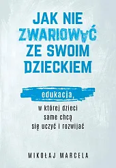 Jak nie zwariować ze swoim dzieckiem.Mikołaj Marcela