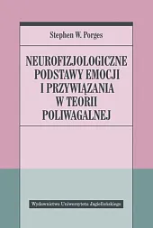 Neurofizjologiczne podstawy emocji i przywiązania w,W.Stephen Porges Neurofizjologiczne podstawy emocji i przywiązania w,W.Stephen Porges