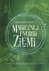 Jak korzystać z magicznej energii ZiemiSarah Bartlett