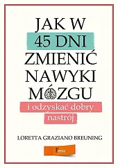 Jak w 45 dni zmienić nawyki mózgu i odzyskać dobry nastrój