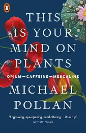 This Is Your Mind On PlantsMichael Pollan