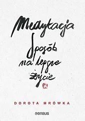 Medytacja. Sposób na lepsze życieDorota Mrówka