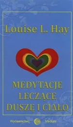 Medytacje leczące duszę i ciałoL.Louise Hay Medytacje leczące duszę i ciałoL.Louise Hay