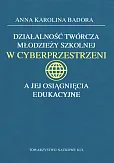 Działalność twórcza młodzieży szkolnej w cyberprzestrzeni a jej osiągnięcia edukacyjne Działalność twórcza młodzieży szkolnej w cyberprzestrzeni a jej osiągnięcia edukacyjne