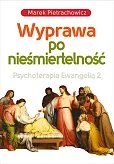 Wyprawa po nieśmiertelność Psychoterapia Ewangelią 2