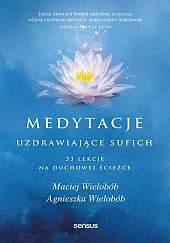 Medytacje uzdrawiające sufich. 33 lekcje na,Maciej Wielobób