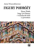 Figury podróży Hesse, Eliade, Jung, Levi-Strauss w drodze do Indii i z powrotem Figury podróży Hesse, Eliade, Jung, Levi-Strauss w drodze do Indii i z powrotem