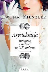 Arystokracja Romanse i miłości w XX,Iwona Kienzler