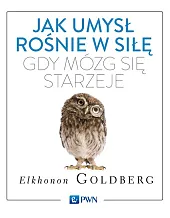Jak umysł rośnie w siłę, gdy,Elkhonon Goldberg