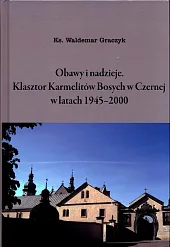 Obawy i nadzieje Klasztor Karmelitów Bosych w Czernej w latach 1945-2000 Obawy i nadzieje Klasztor Karmelitów Bosych w Czernej w latach 1945-2000