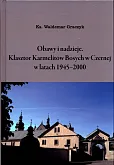 Obawy i nadzieje Klasztor Karmelitów Bosych w Czernej w latach 1945-2000 Obawy i nadzieje Klasztor Karmelitów Bosych w Czernej w latach 1945-2000