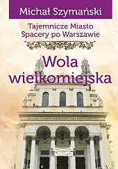 Tajemnicze miasto Wola wielkomiejska / Ciekawe,Michał Szymański Tajemnicze miasto Wola wielkomiejska / Ciekawe,Michał Szymański
