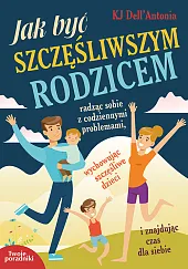 Jak być szczęśliwszym rodzicemKJ Dell'Antonia Jak być szczęśliwszym rodzicemKJ Dell'Antonia