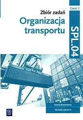 Zbiór zadań Organizacja transportu Kwalifikacja SPL.04,Monika Knap Zbiór zadań Organizacja transportu Kwalifikacja SPL.04,Monika Knap