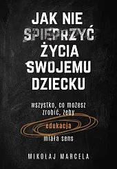 Jak nie spieprzyć życia swojemu dzieckuMikołaj Marcela