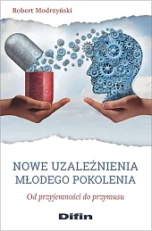 Nowe uzależnienia młodego pokoleniaRobert Modrzyński