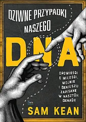 Dziwne przypadki naszego DNA Opowieści o,Sam Kean