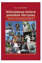Nietuzinkowe historie pomników WarszawyEwa Sztompke