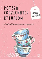 Potęga codziennych rytuałów Jak celebrować proste czynności