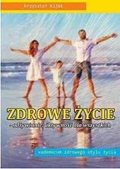 Zdrowe życie - odżywianie, aktywność dla,Krzysztof Kijek