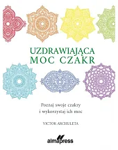 Uzdrawiająca moc czakr. Poznaj swoje czakry,Victor Archuleta