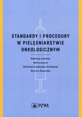 Standardy i procedury w pielęgniarstwie onkologicznym Standardy i procedury w pielęgniarstwie onkologicznym