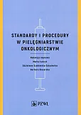 Standardy i procedury w pielęgniarstwie onkologicznym Standardy i procedury w pielęgniarstwie onkologicznym