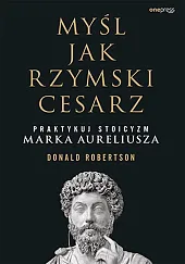 Myśl jak rzymski cesarz Praktykuj stoicyzm,Donald Robertson