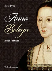 Anna Boleyn. Życie i śmierćEric Ives