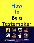 How to Be a Tastemaker How to Be a Tastemaker
