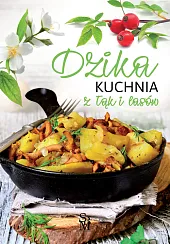 Dzika kuchnia z łąk i lasówMonika Gajewska-Okonek Dzika kuchnia z łąk i lasówMonika Gajewska-Okonek