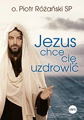 Jezus chce cię uzdrowićPiotr Rożański
