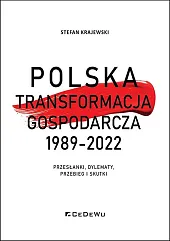 Polska transformacja gospodarcza 1989-2022 Przesłanki, dylematy,,Stefan Krajewski