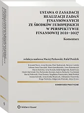 Ustawa o zasadach realizacji zadań finansowanych ze środków europejskich w perspektywie finansowej 2021-27. Komentarz Ustawa o zasadach realizacji zadań finansowanych ze środków europejskich w perspektywie finansowej 2021-27. Komentarz