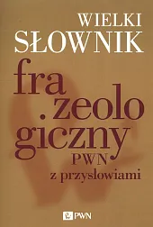 Wielki słownik frazeologiczny PWN z przysłowiamiAnna Kłosińska