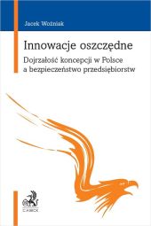 Innowacje oszczędne. Dojrzałość koncepcji w Polsce a bezpieczeństwo przedsiębiorstw Innowacje oszczędne. Dojrzałość koncepcji w Polsce a bezpieczeństwo przedsiębiorstw