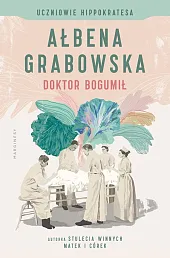 Uczniowie Hippokratesa Doktor Bogumił Tom 1Ałbena Grabowska