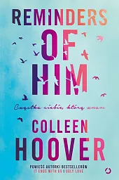 Reminders of Him Cząstka ciebie, którą,Colleen Hoover