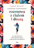 Rozmowa z ciałem i duszą 22 rytuały wyzwolenia emocjonalnego