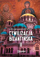 Cywilizacja bizantyńska Tom 2Feliks Koneczny Cywilizacja bizantyńska Tom 2Feliks Koneczny