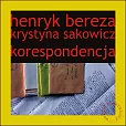 Henryk Bereza Krystyna Sakowicz Korespondencja Henryk Bereza Krystyna Sakowicz Korespondencja
