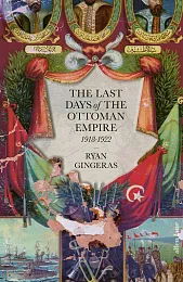 The Last Days of the Ottoman,Ryan Gingeras