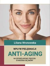Wpływ pielęgnacji ANTI-AGING na spowolnienie procesu starzenia się skóry Wpływ pielęgnacji ANTI-AGING na spowolnienie procesu starzenia się skóry