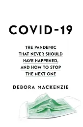 COVID-19 The Pandemic that Never Should,Debora MacKenzie