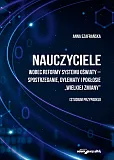 Nauczyciele wobec reformy systemu oświaty-spostrzeganie, dylematy i pokłosie Nauczyciele wobec reformy systemu oświaty-spostrzeganie, dylematy i pokłosie