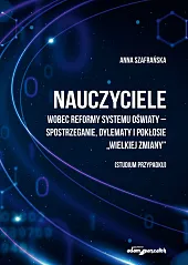 Nauczyciele wobec reformy systemu oświaty-spostrzeganie, dylematy,Anna Szafrańska