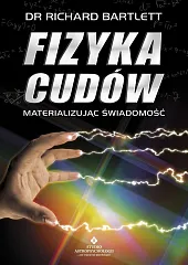 Fizyka cudów Materializując świadomośćRichard Bartlett Fizyka cudów Materializując świadomośćRichard Bartlett