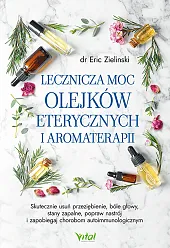 Lecznicza moc olejków eterycznych i aromaterapiiEric Zielinski
