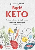 Bądź KETO. Dieta, zdrowie i styl życia oparte na naukowych podstawach